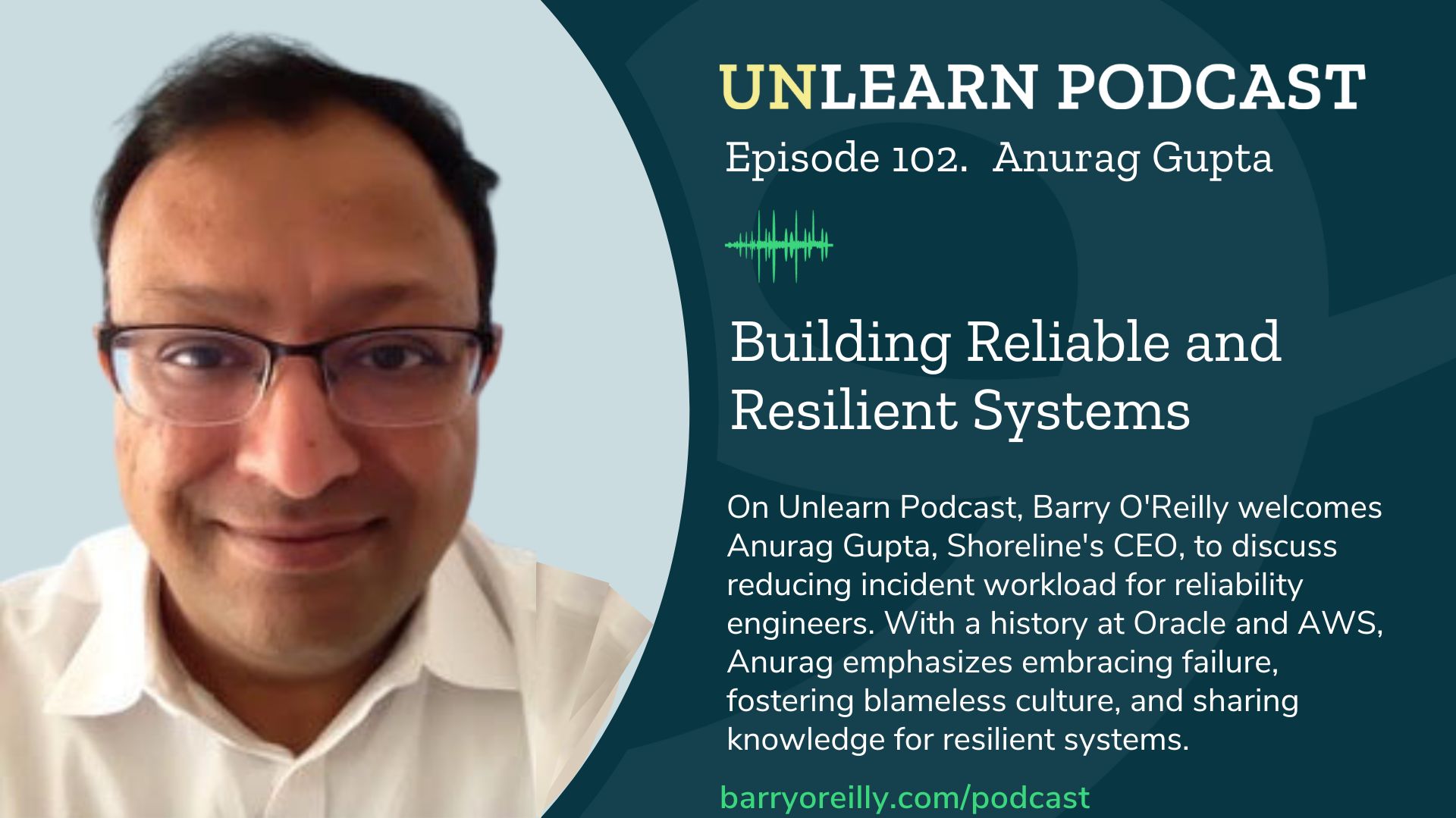 Unlearn Podcast: Building Reliable and Resilient Systems with Anurag Gupta